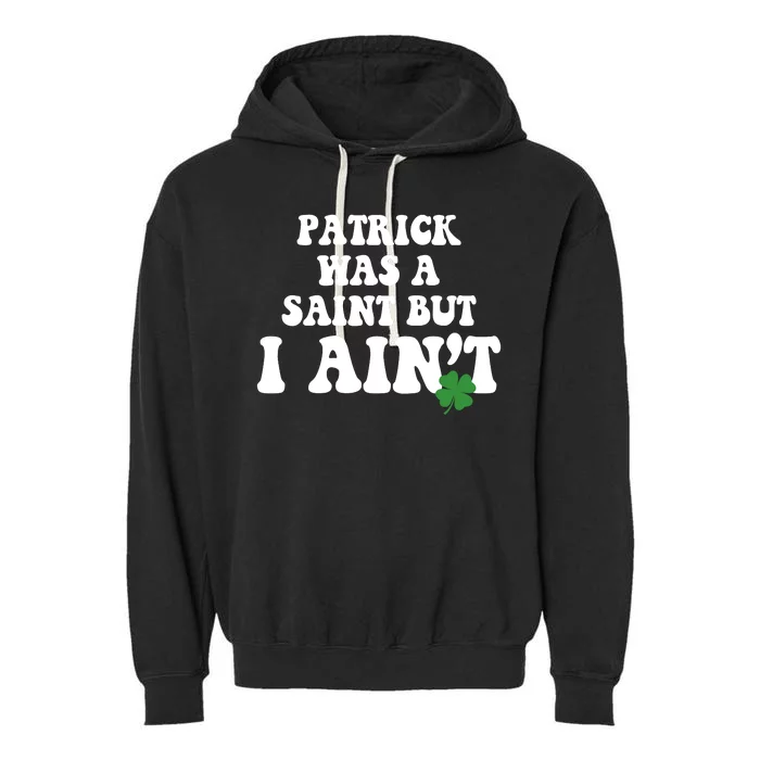 Patrick Was A Saint But I Aint Funny St Patricks Day Garment-Dyed Fleece Hoodie