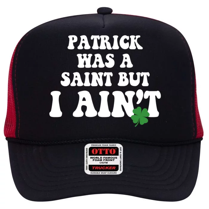 Patrick Was A Saint But I Aint Funny St Patricks Day High Crown Mesh Trucker Hat