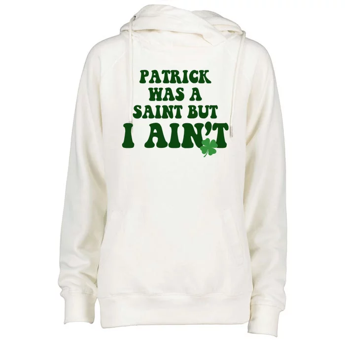 Patrick Was A Saint But I Aint Funny St Patricks Day Womens Funnel Neck Pullover Hood