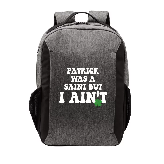 Patrick Was A Saint But I Aint Funny St Patricks Day Vector Backpack