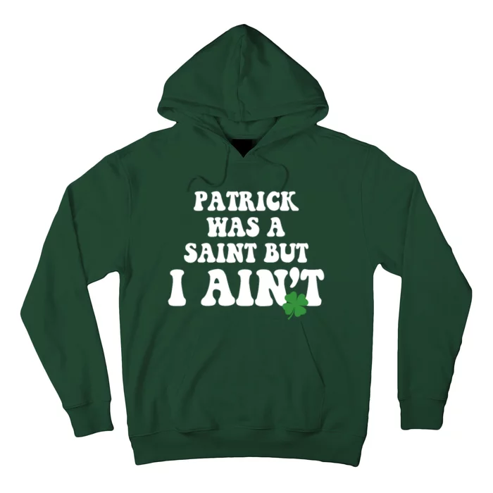 Patrick Was A Saint But I Aint Funny St Patricks Day Hoodie