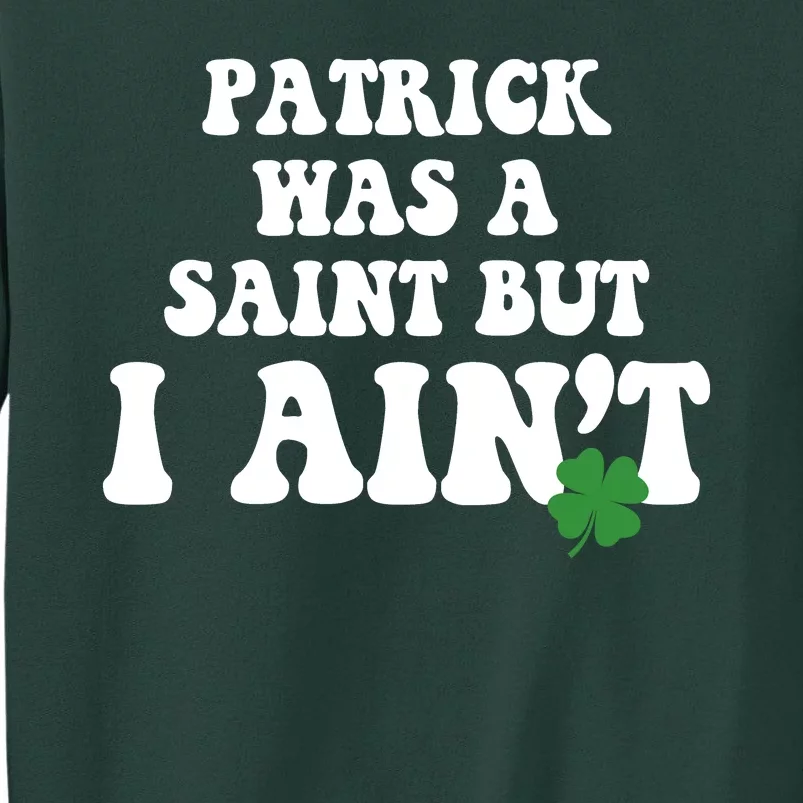 Patrick Was A Saint But I Aint Funny St Patricks Day Sweatshirt