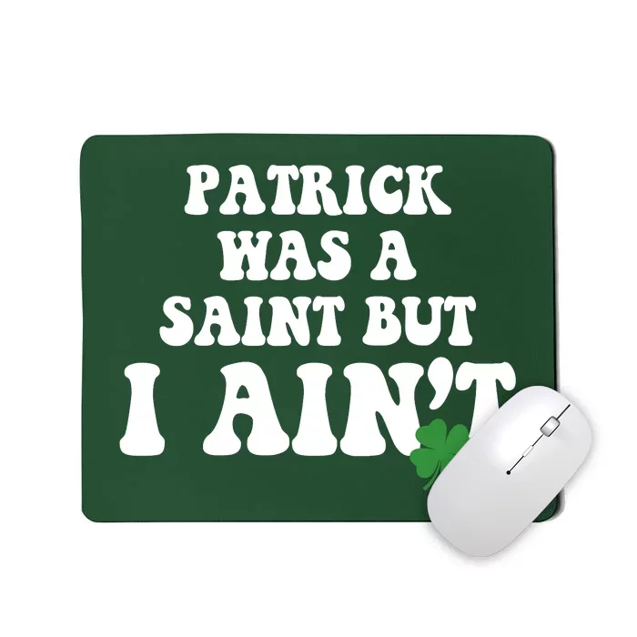 Patrick Was A Saint But I Aint Funny St Patricks Day Mousepad