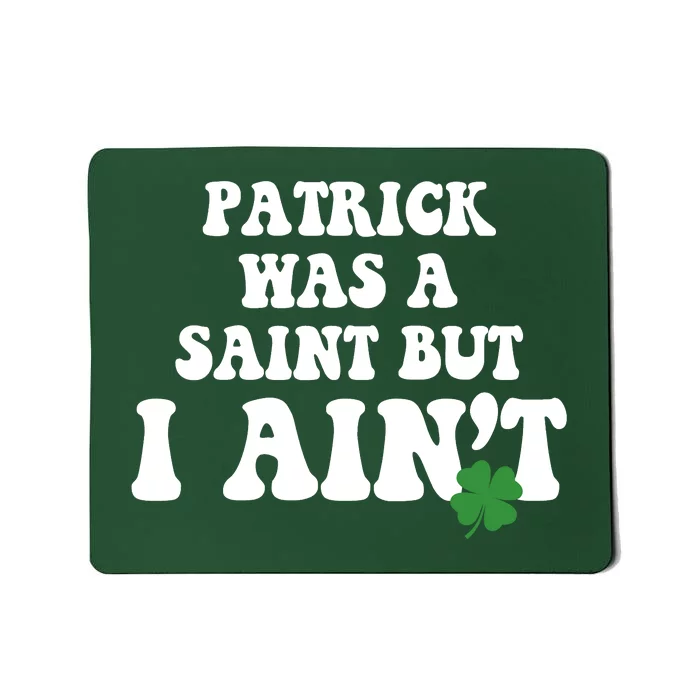 Patrick Was A Saint But I Aint Funny St Patricks Day Mousepad