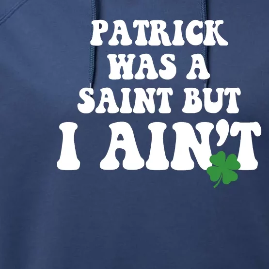 Patrick Was A Saint But I Aint Funny St Patricks Day Performance Fleece Hoodie