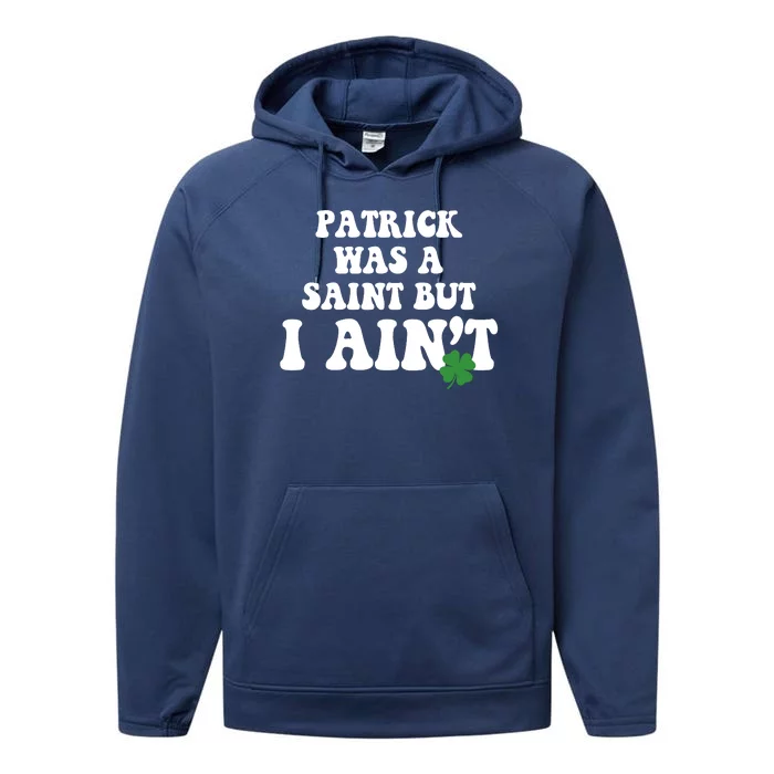 Patrick Was A Saint But I Aint Funny St Patricks Day Performance Fleece Hoodie