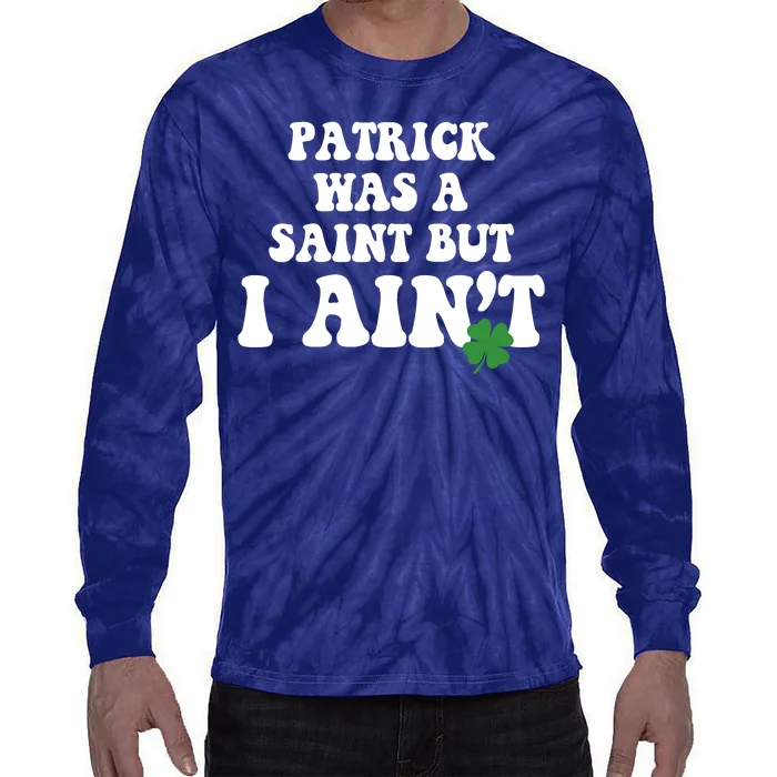 Patrick Was A Saint But I Aint Funny St Patricks Day Tie-Dye Long Sleeve Shirt