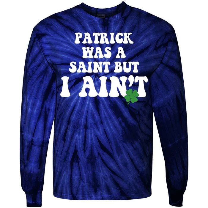 Patrick Was A Saint But I Aint Funny St Patricks Day Tie-Dye Long Sleeve Shirt