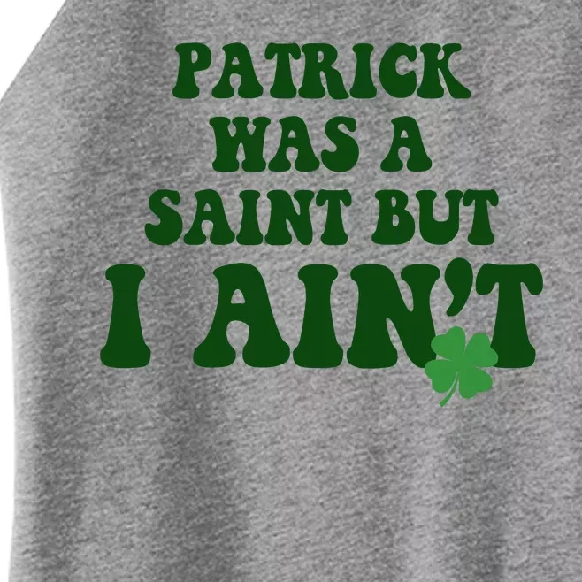 Patrick Was A Saint But I Aint Funny St Patricks Day Women’s Perfect Tri Rocker Tank