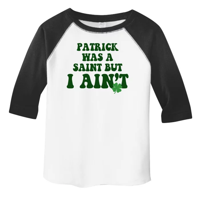 Patrick Was A Saint But I Aint Funny St Patricks Day Toddler Fine Jersey T-Shirt