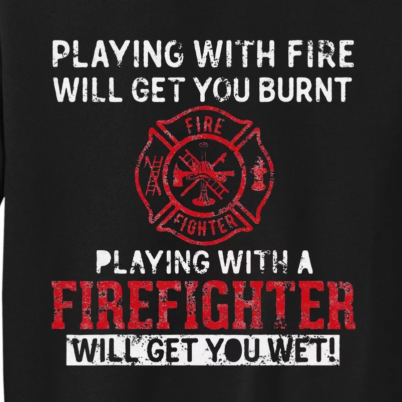 Playing With A Firefighter Will Get You Wet Gift For Fireman Tall Sweatshirt