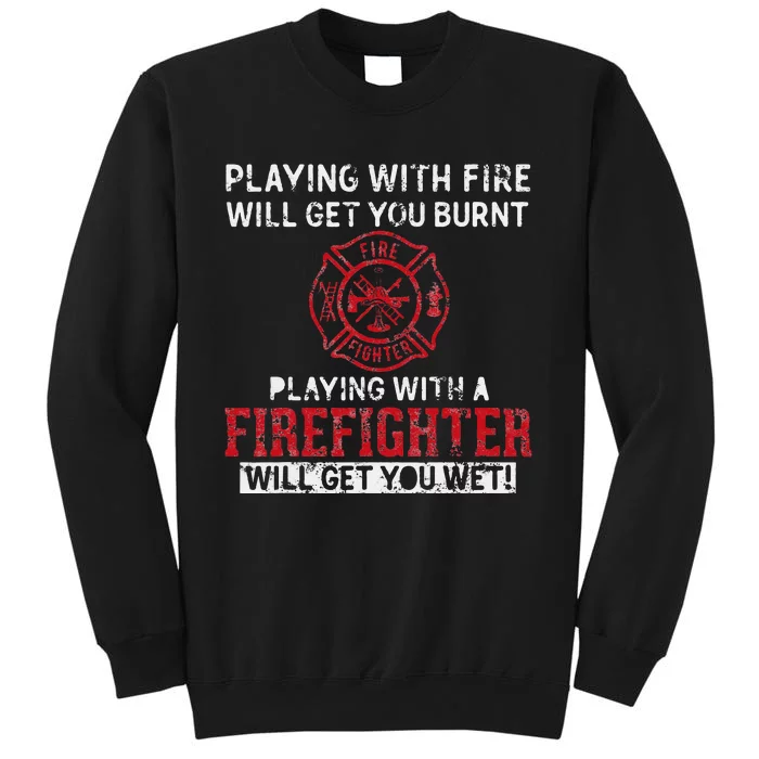 Playing With A Firefighter Will Get You Wet Gift For Fireman Tall Sweatshirt