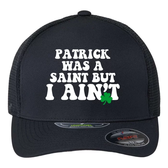 Patrick Was A Saint But I Aint Funny St Patricks Day Flexfit Unipanel Trucker Cap