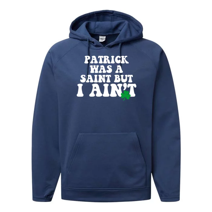 Patrick Was A Saint But I Aint Funny St Patricks Day Performance Fleece Hoodie