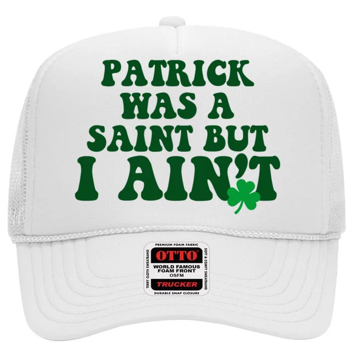 Patrick Was A Saint But I Aint Funny St Patricks Day High Crown Mesh Trucker Hat