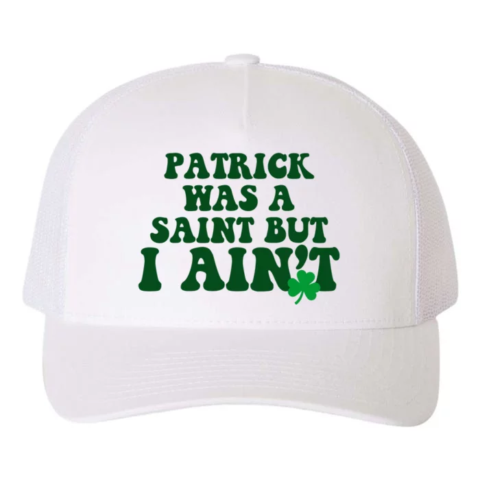 Patrick Was A Saint But I Aint Funny St Patricks Day Yupoong Adult 5-Panel Trucker Hat