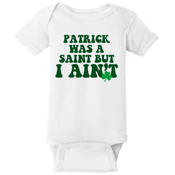 Patrick Was A Saint But I Aint Funny St Patricks Day Baby Bodysuit