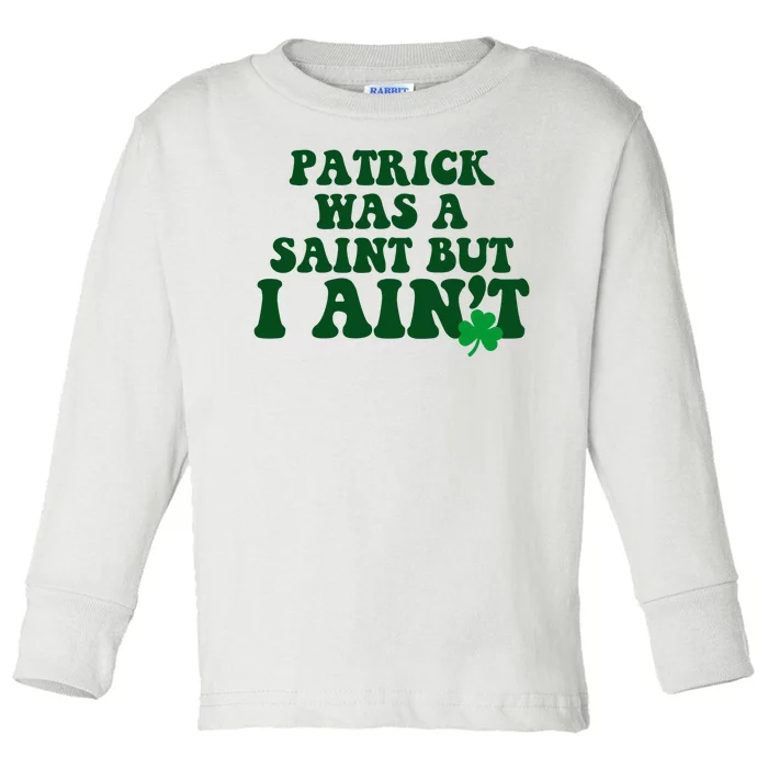 Patrick Was A Saint But I Aint Funny St Patricks Day Toddler Long Sleeve Shirt