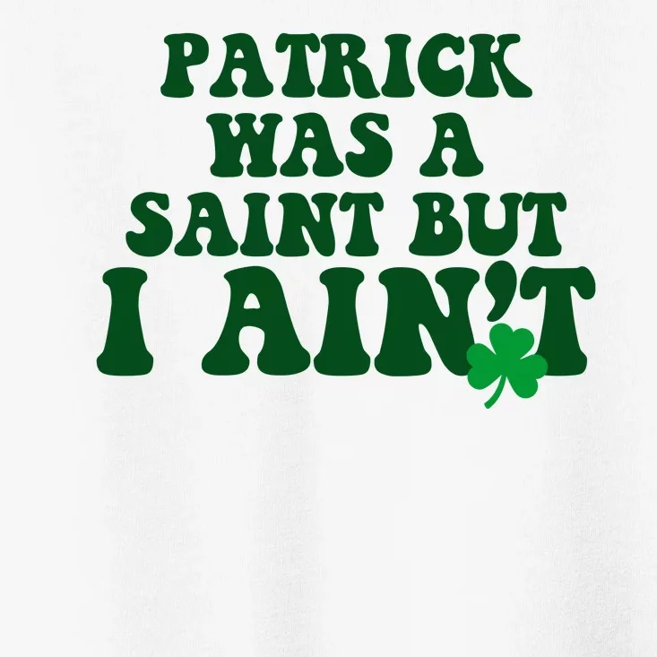 Patrick Was A Saint But I Aint Funny St Patricks Day Toddler T-Shirt