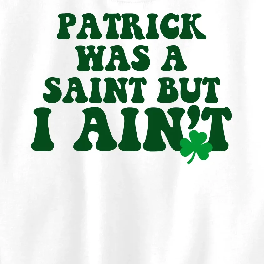 Patrick Was A Saint But I Aint Funny St Patricks Day Kids Sweatshirt