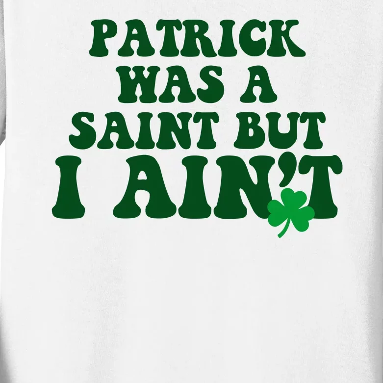 Patrick Was A Saint But I Aint Funny St Patricks Day Kids Long Sleeve Shirt