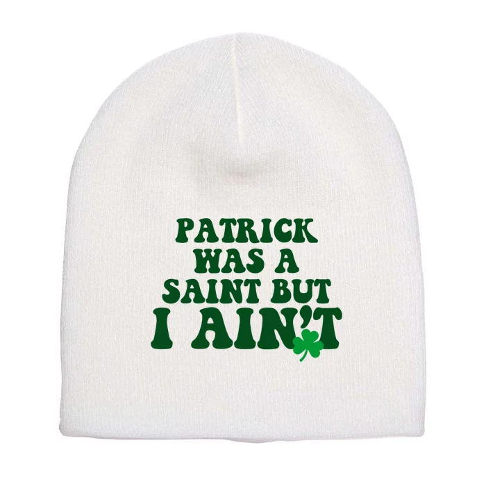 Patrick Was A Saint But I Aint Funny St Patricks Day Short Acrylic Beanie