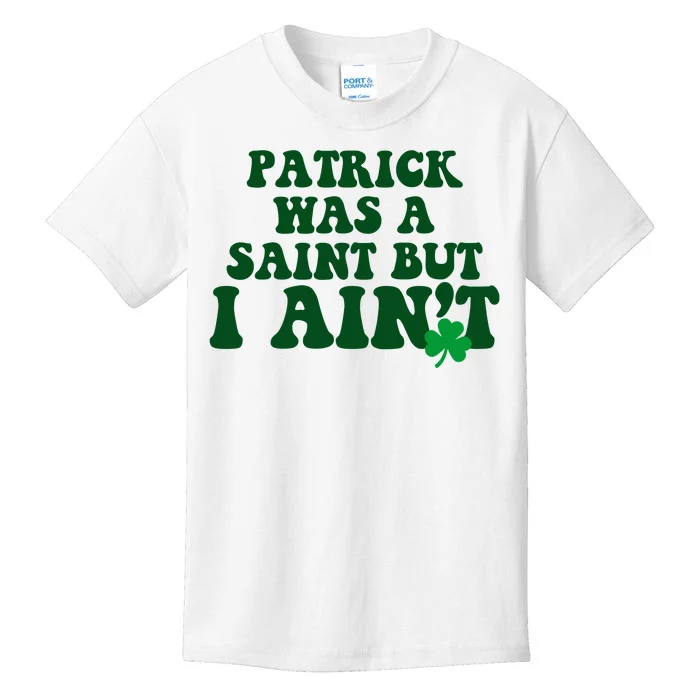 Patrick Was A Saint But I Aint Funny St Patricks Day Kids T-Shirt