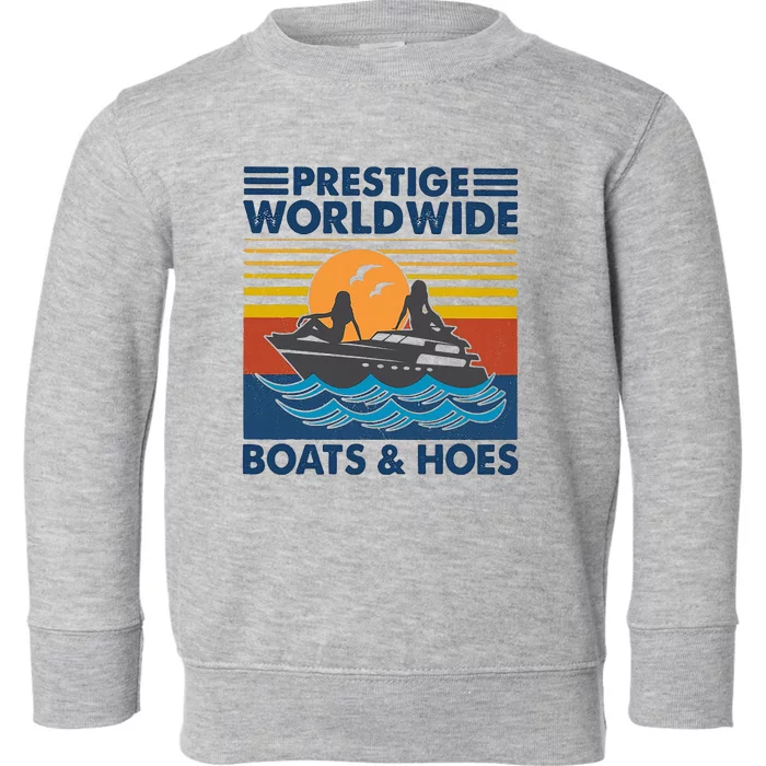 Prestige Worldwide Boats And Hoes Toddler Sweatshirt