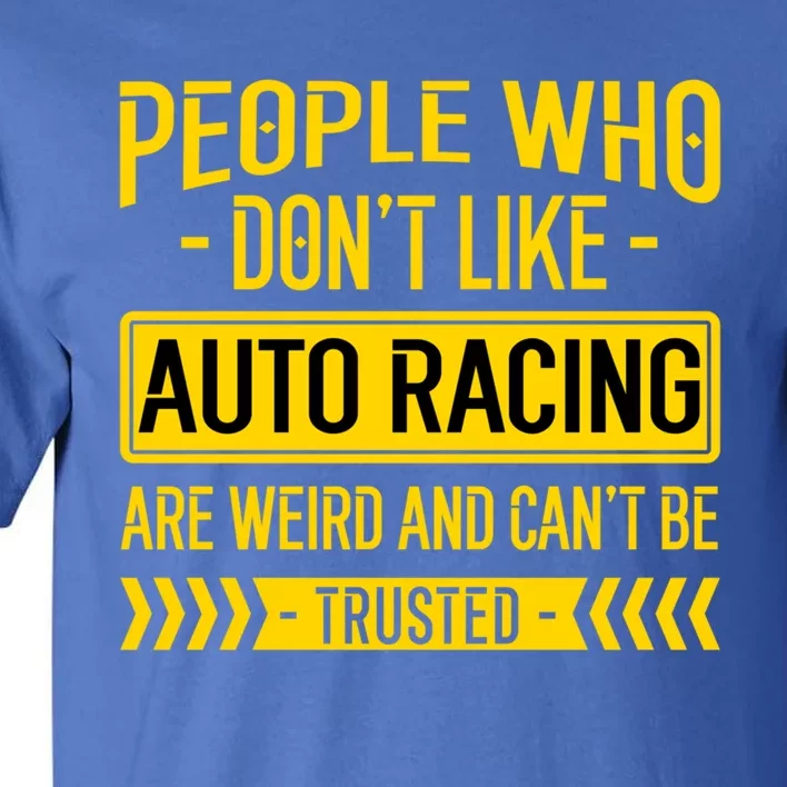 People Who Don't Like People Who Don't Like Auto Racing Funny Gift Tall T-Shirt