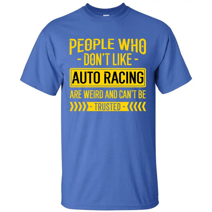 People Who Don't Like People Who Don't Like Auto Racing Funny Gift Tall T-Shirt