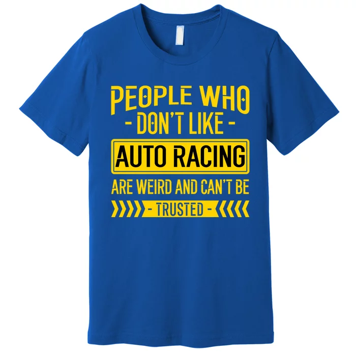 People Who Don't Like People Who Don't Like Auto Racing Funny Gift Premium T-Shirt