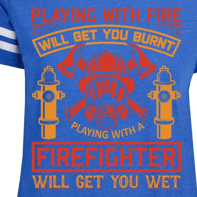 Playing With Fire Will Get You Burn Firefighter Will Get You Wet Enza Ladies Jersey Football T-Shirt