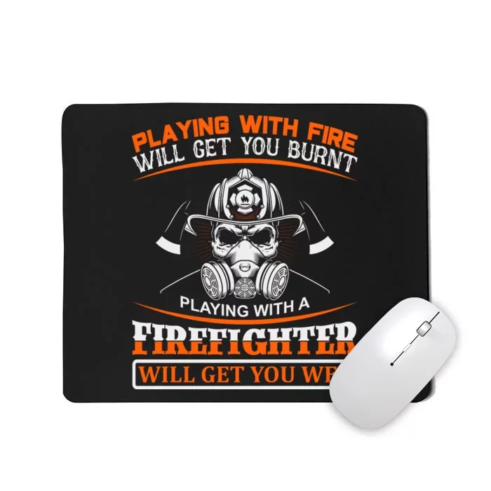 Playing With Fire Will Get You Burn Playing With Firefighter Will Get You Wet Mousepad