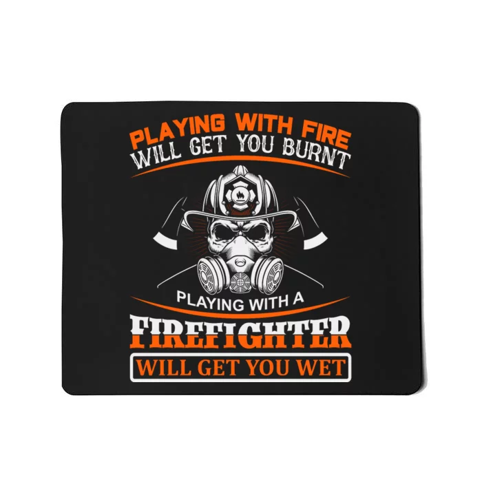 Playing With Fire Will Get You Burn Playing With Firefighter Will Get You Wet Mousepad