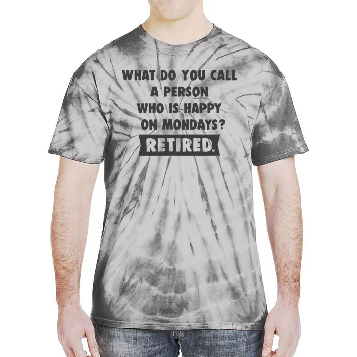 Person Who Is Happy On Mondays Retired Funny Retirement Tie-Dye T-Shirt