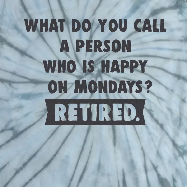 Person Who Is Happy On Mondays Retired Funny Retirement Tie-Dye T-Shirt