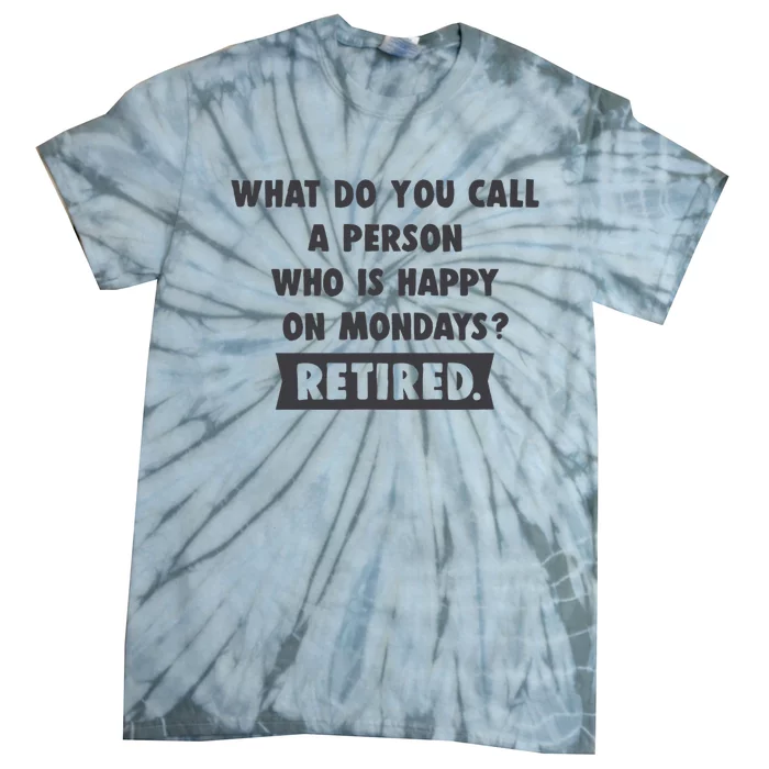 Person Who Is Happy On Mondays Retired Funny Retirement Tie-Dye T-Shirt