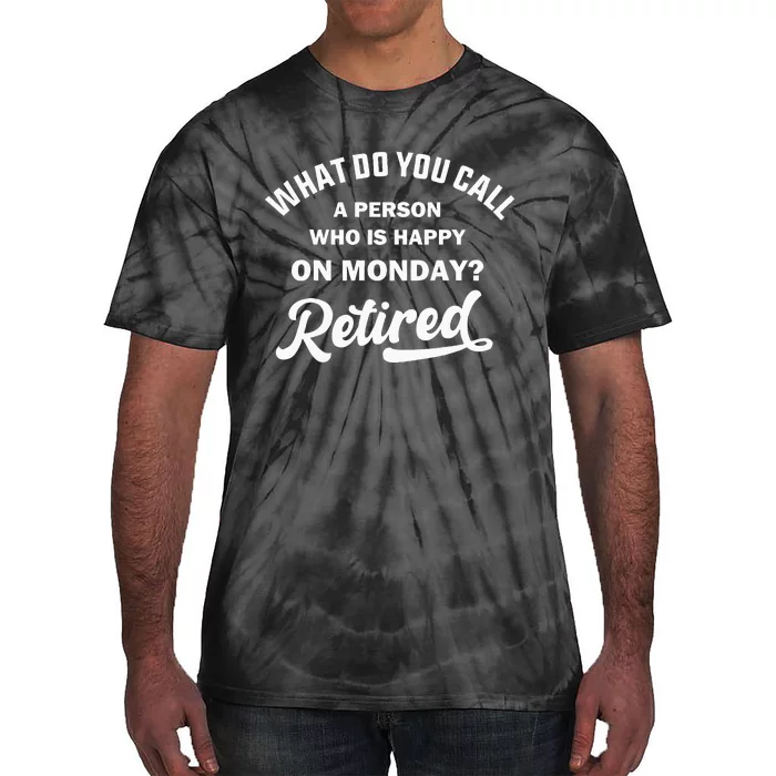 Person Who Is Happy On Mondays Retired Funny Retirement Tie-Dye T-Shirt