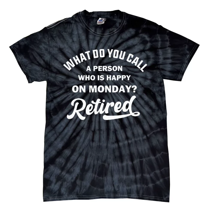 Person Who Is Happy On Mondays Retired Funny Retirement Tie-Dye T-Shirt