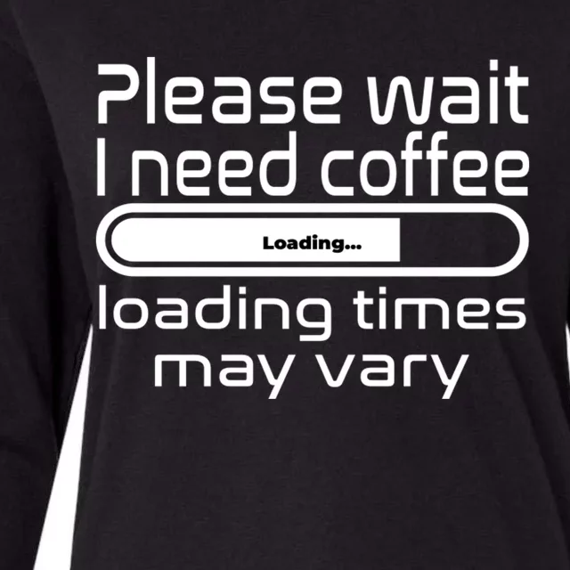 Please Wait I Need Coffee Loading Times May Vary Womens Cotton Relaxed Long Sleeve T-Shirt