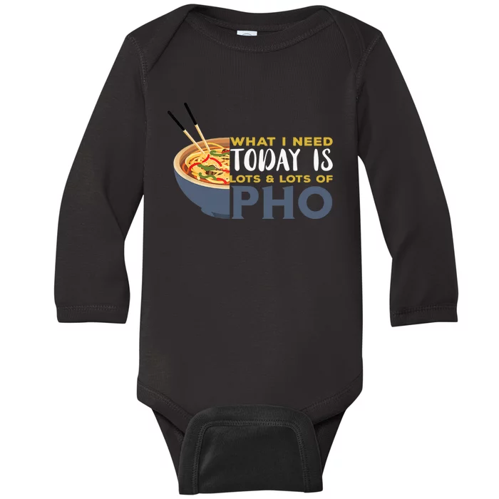 Pho What I Need Pho Bowl Vietnamese Noodle Soup Pho Soup Baby Long Sleeve Bodysuit