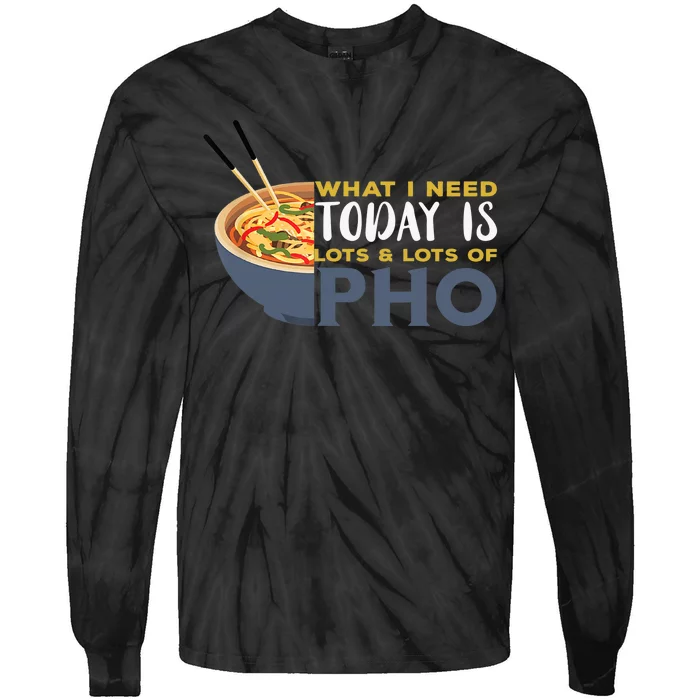 Pho What I Need Pho Bowl Vietnamese Noodle Soup Pho Soup Tie-Dye Long Sleeve Shirt