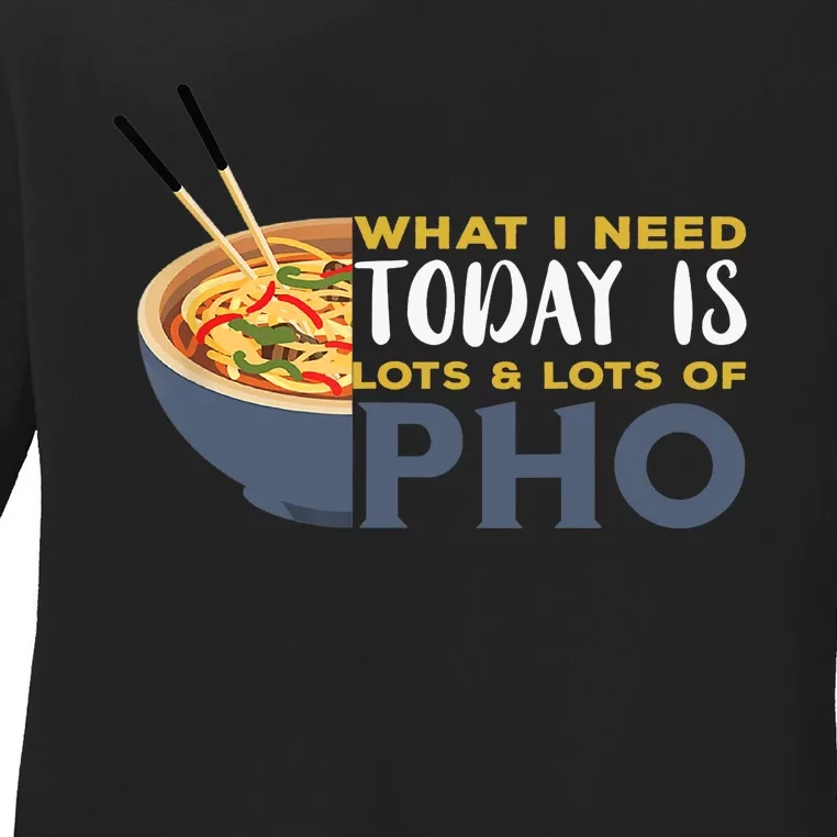 Pho What I Need Pho Bowl Vietnamese Noodle Soup Pho Soup Ladies Long Sleeve Shirt