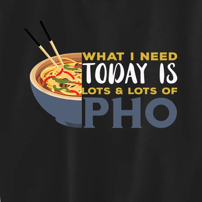 Pho What I Need Pho Bowl Vietnamese Noodle Soup Pho Soup Kids Sweatshirt