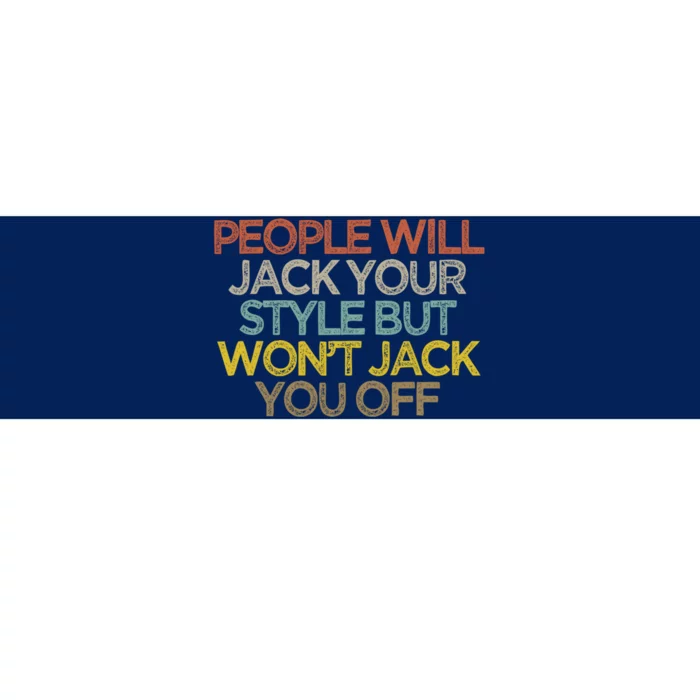 People Will Jack Your Style But Won't Jack You Off Sarcasm Quotes Bumper Sticker