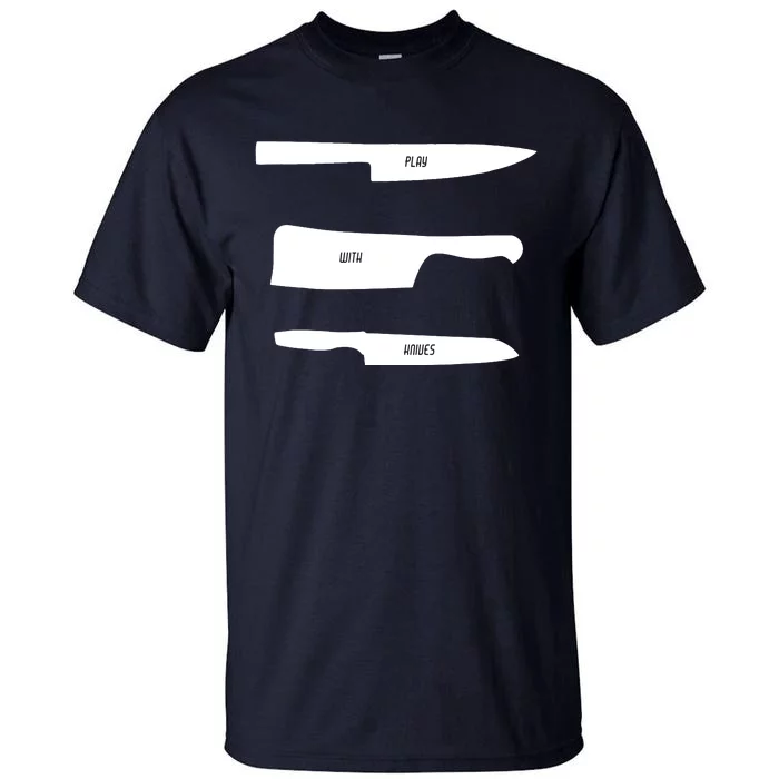 Play With Knives Funny Cooking And Chef Gift Tall T-Shirt