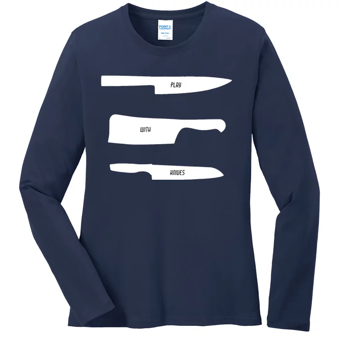 Play With Knives Funny Cooking And Chef Gift Ladies Long Sleeve Shirt