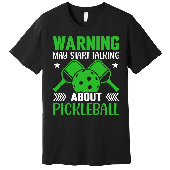 Pickleball Warning May Start Talking About Pickleball Premium T-Shirt