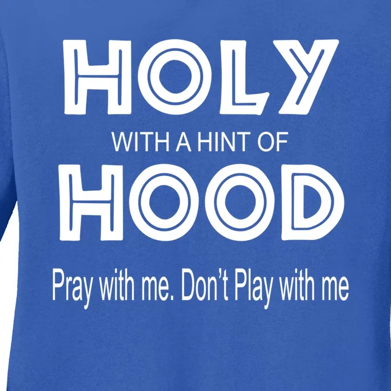 Pray With Me Dont Play With Me Holy With A Hint Of Hood Cute Gift Ladies Long Sleeve Shirt