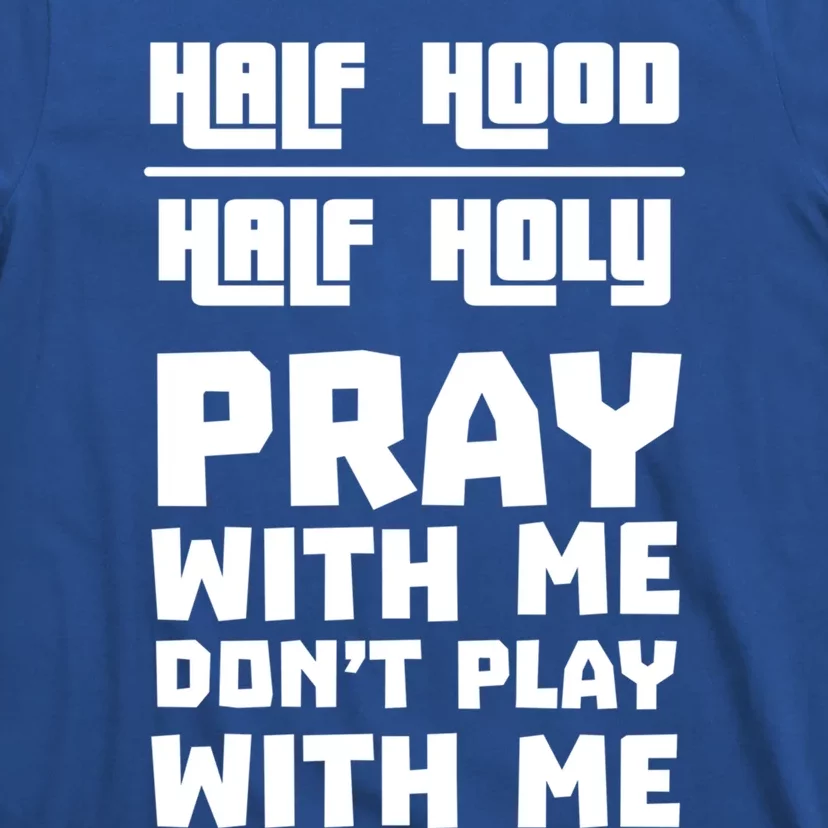 Pray With Me Don't Play With Me Half Hood Half Holy Gift T-Shirt